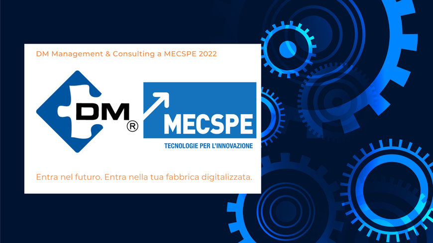 EFFICIENTAMENTO DEI PROCESSI: DM MANAGEMENT & CONSULTING A MECSPE 2022